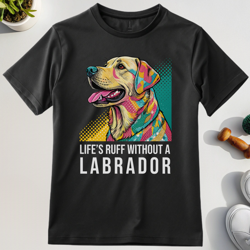 Life's Ruff Without A Labrador T-Shirt
