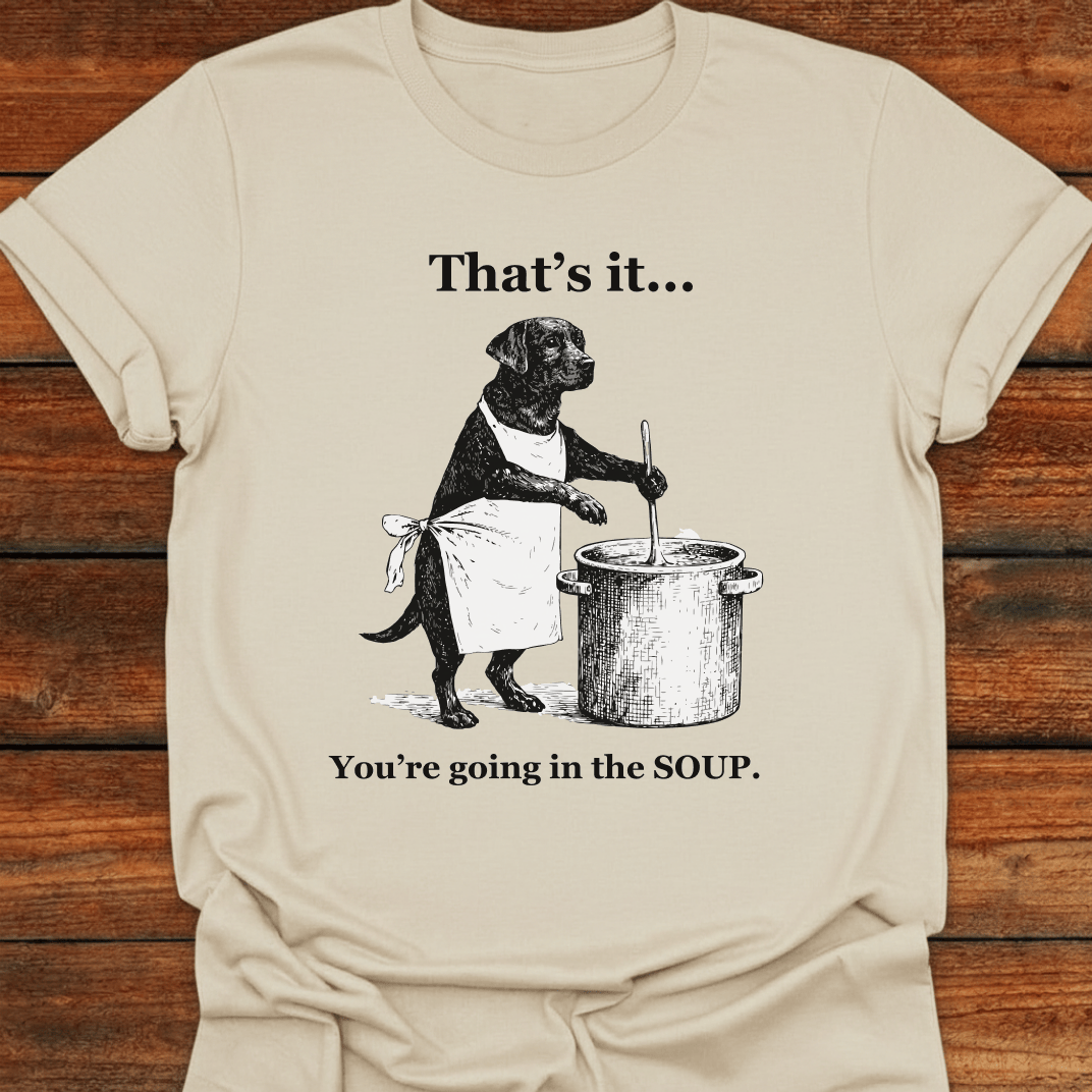 That's It You're Going In The Soup T-Shirt