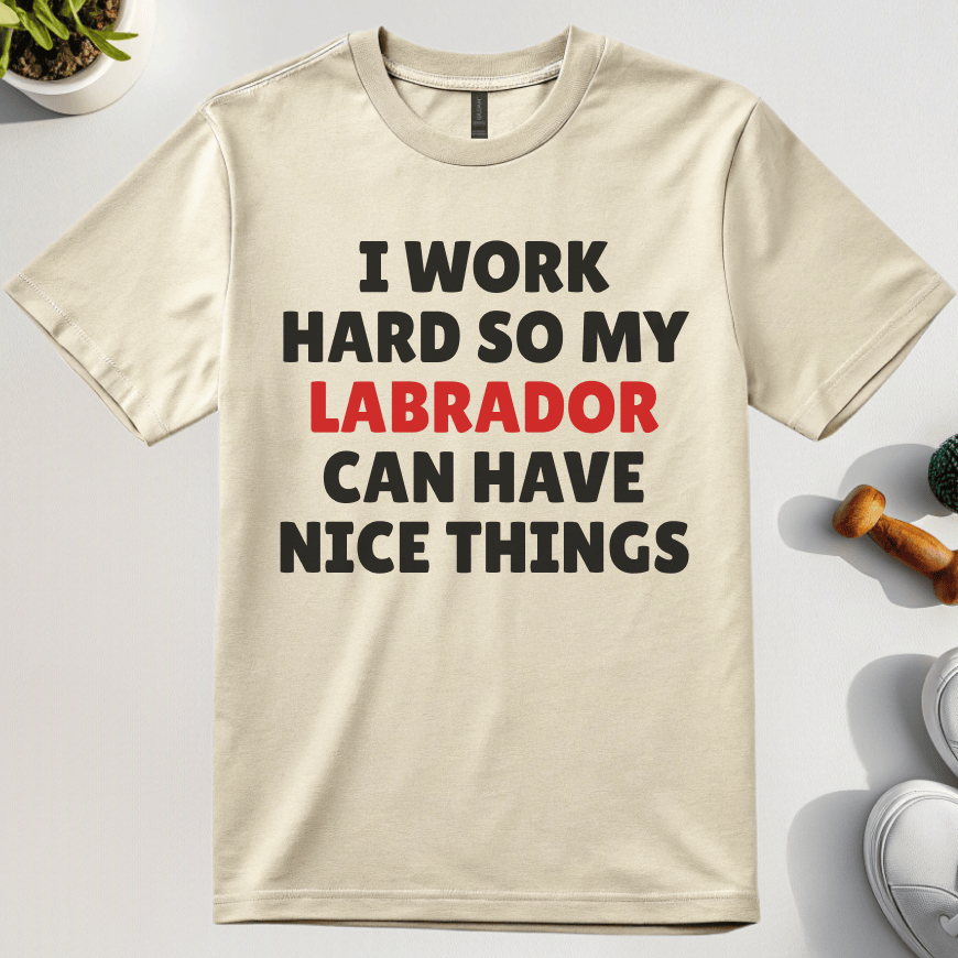 I Work Hard So My Labrador Can Have Nice Things T-Shirt