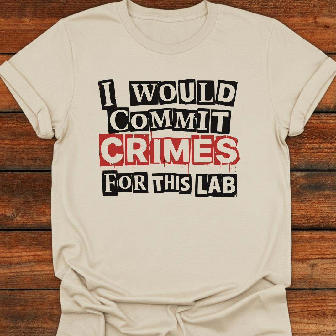 I Would Commit Crimes For This Lab T-Shirt