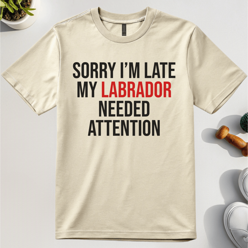 Sorry I'm Late My Labrador Needed Attention T-Shirt