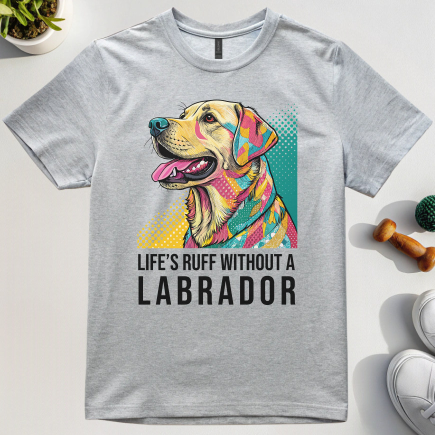 Life's Ruff Without A Labrador T-Shirt