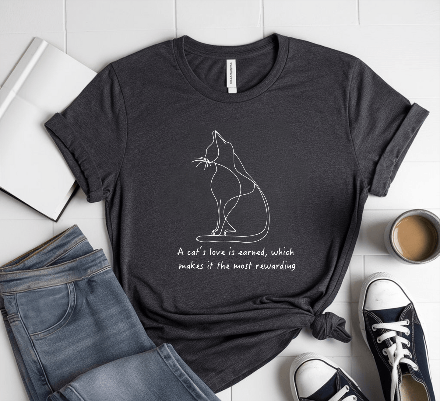 A Cat's Love Is Earned Which Makes It The Most Rewarding T-Shirt