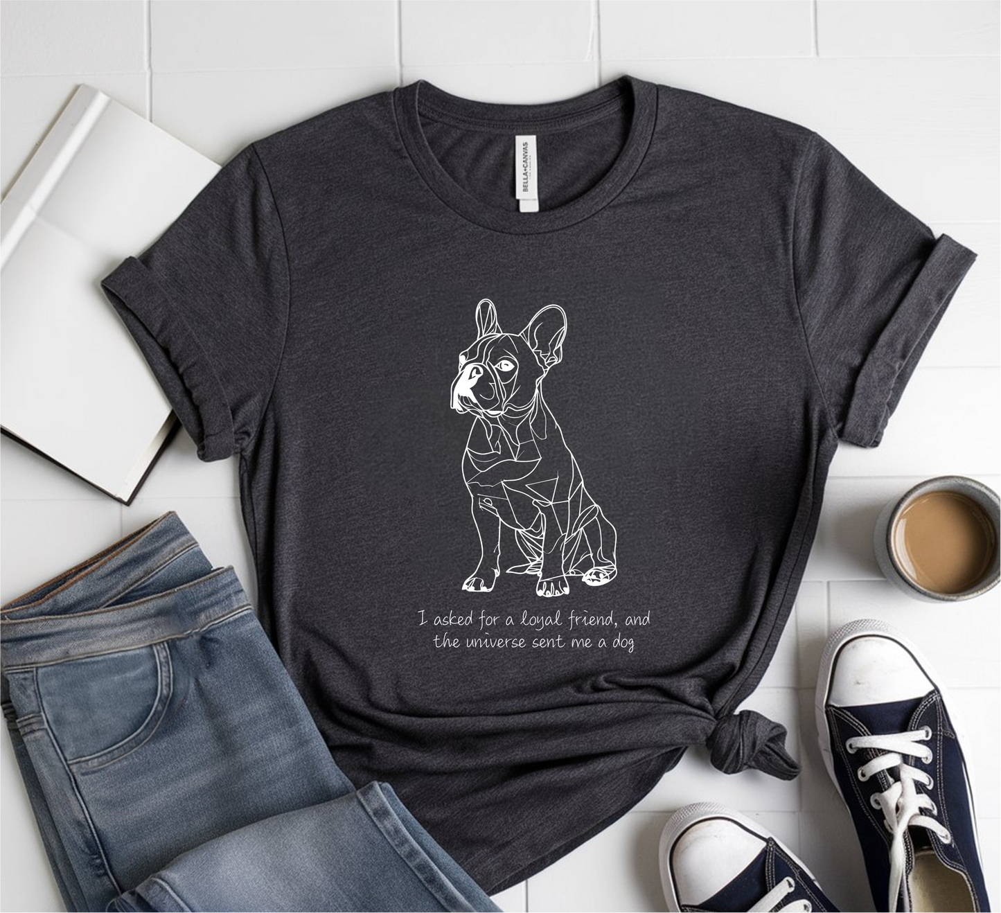 I Asked For A Loyal Friend, And The Universe Sent Me A Dog T-Shirt