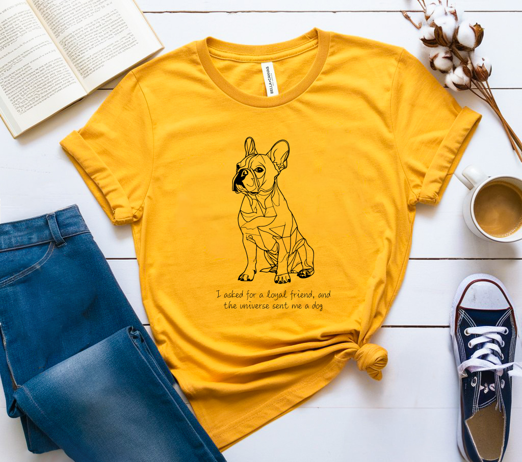 I Asked For A Loyal Friend, And The Universe Sent Me A Dog T-Shirt
