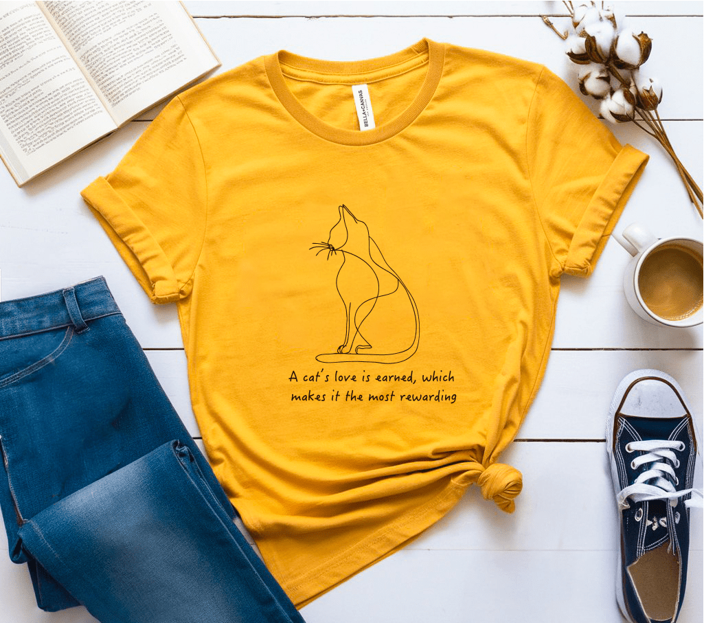 A Cat's Love Is Earned Which Makes It The Most Rewarding T-Shirt