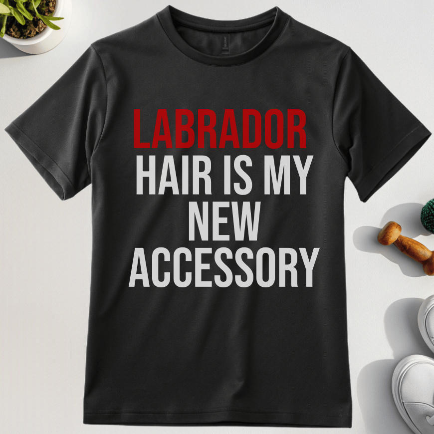 Labrador Hair Is My New Accessory T-Shirt