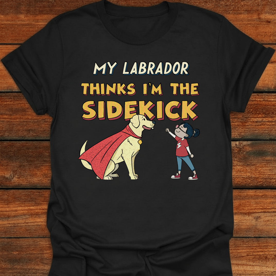 My Labrador Thinks I'm The Sidekick T-Shirt