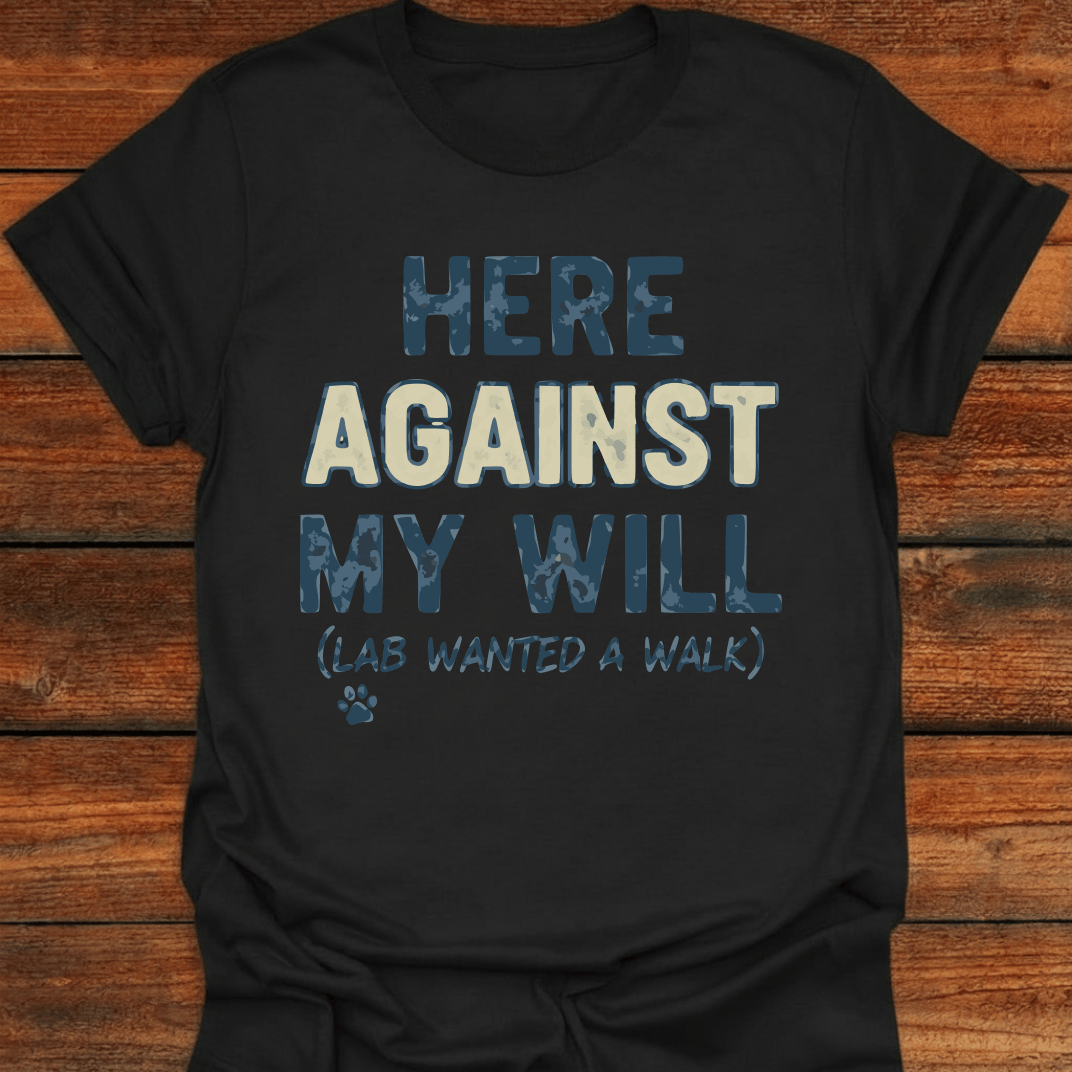 Here Against My Will T-Shirt