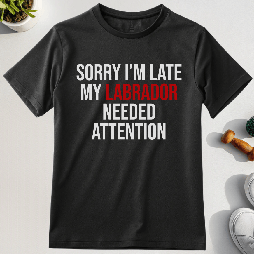 Sorry I'm Late My Labrador Needed Attention T-Shirt