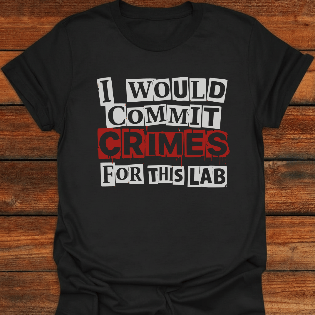 I Would Commit Crimes For This Lab T-Shirt