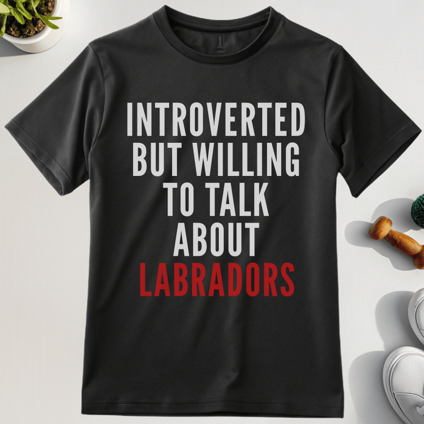 Introverted But Willing To Talk About Labradors T-Shirt