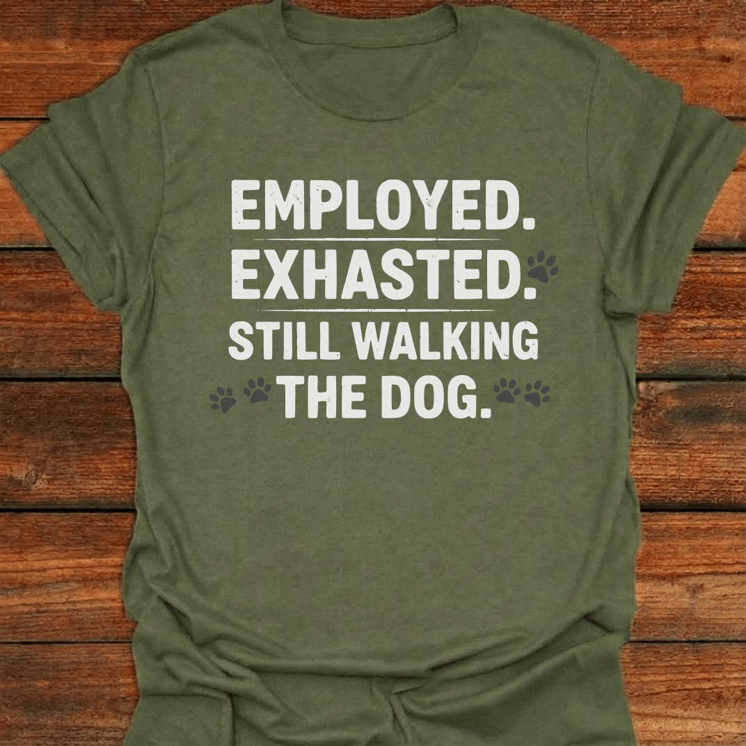 Employed Exhausted Still Walking The Dog T-Shirt