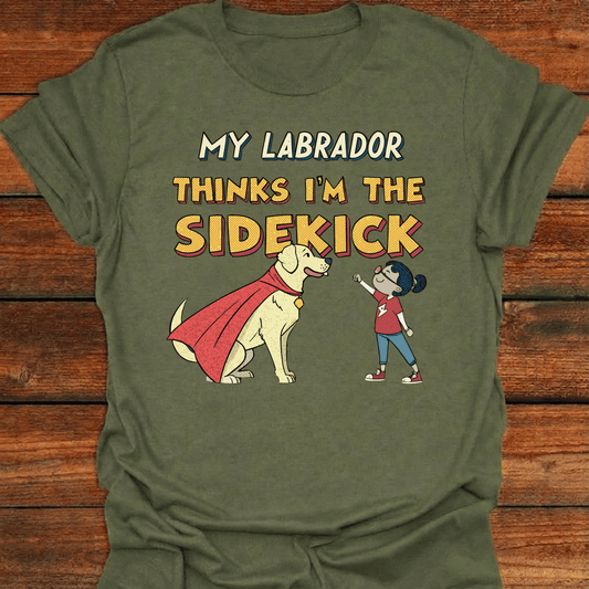 My Labrador Thinks I'm The Sidekick T-Shirt