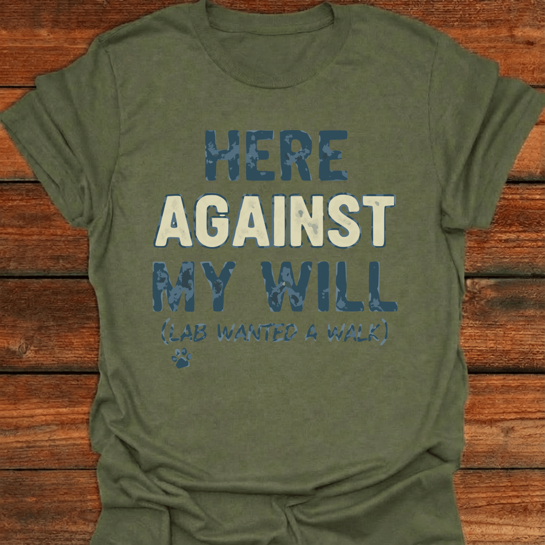 Here Against My Will T-Shirt
