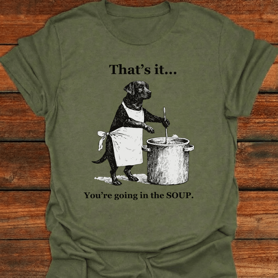 That's It You're Going In The Soup T-Shirt