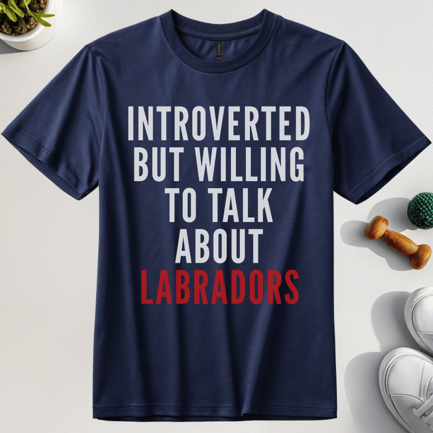 Introverted But Willing To Talk About Labradors T-Shirt
