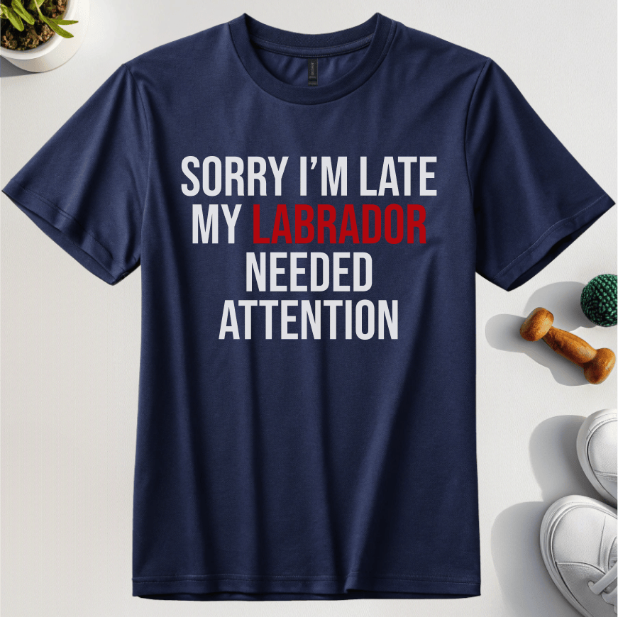 Sorry I'm Late My Labrador Needed Attention T-Shirt