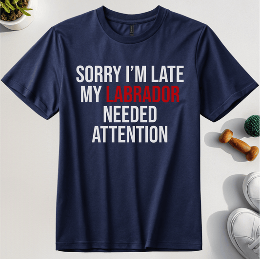 Sorry I'm Late My Labrador Needed Attention T-Shirt