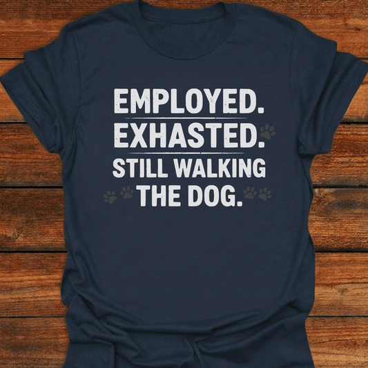 Employed Exhausted Still Walking The Dog T-Shirt