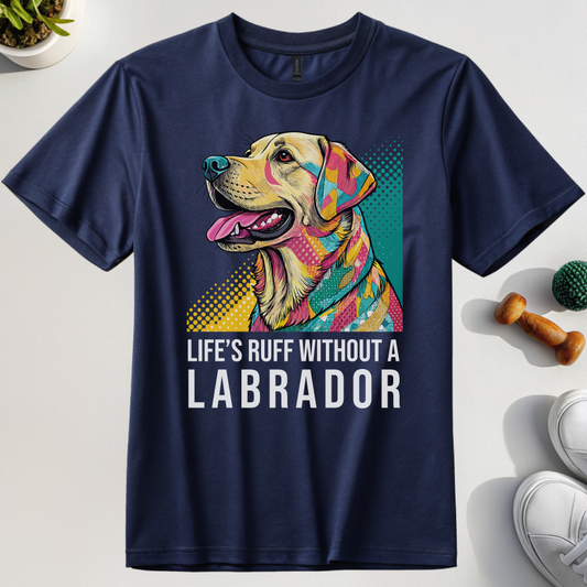 Life's Ruff Without A Labrador T-Shirt