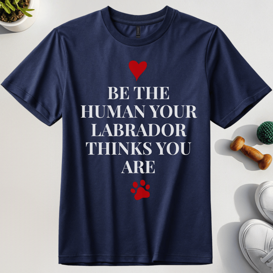 Be The Human Your Labrador Thinks You Are T-Shirt