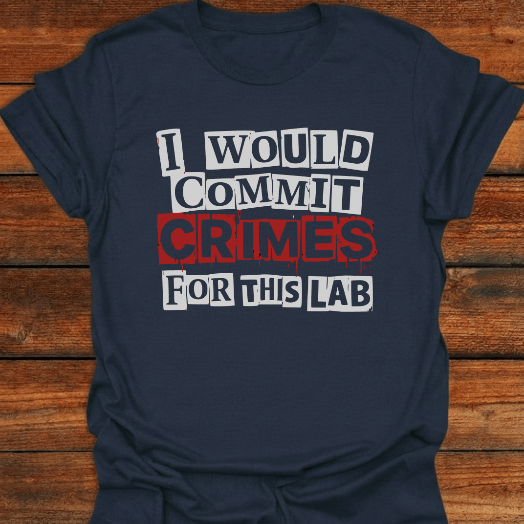 I Would Commit Crimes For This Lab T-Shirt