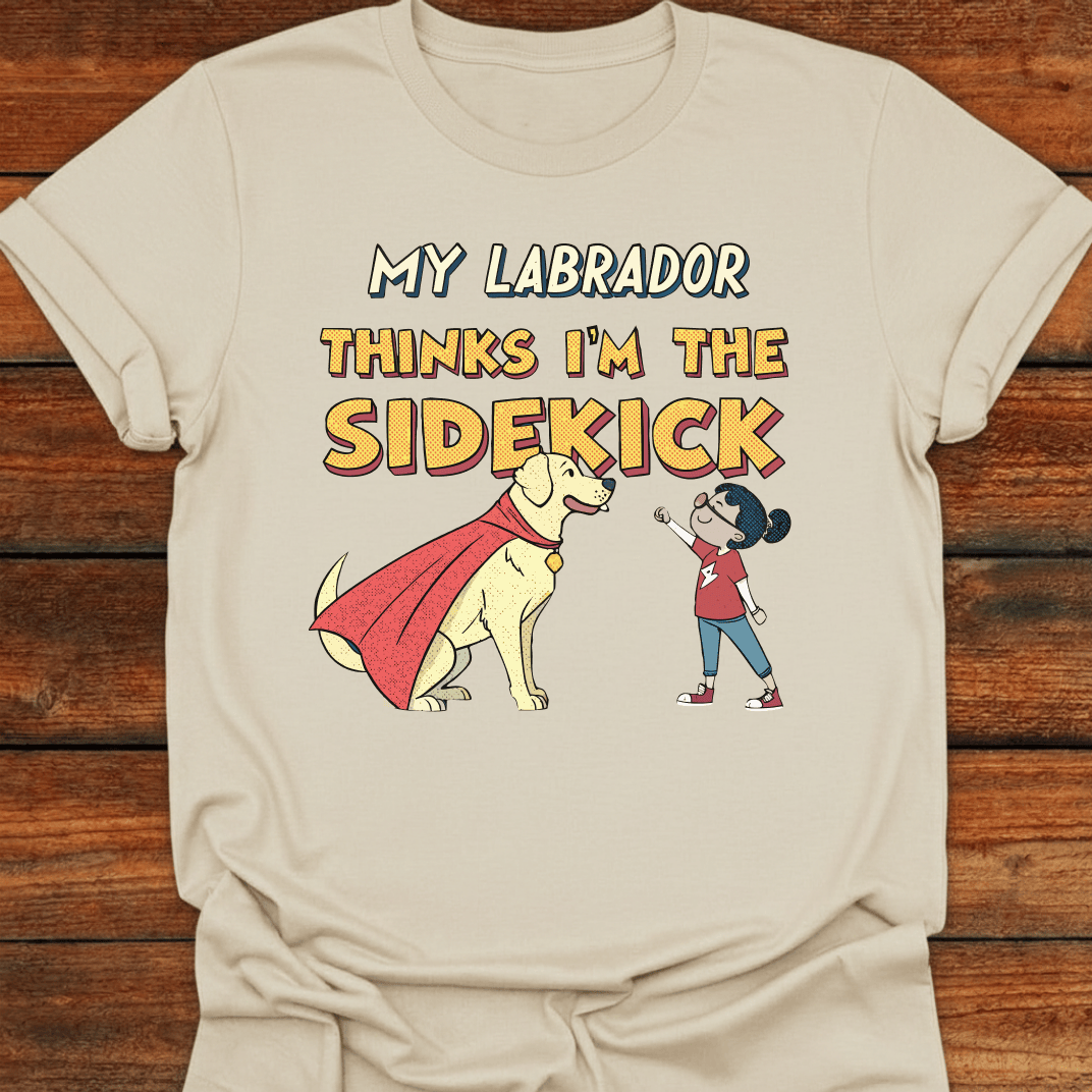 My Labrador Thinks I'm The Sidekick T-Shirt