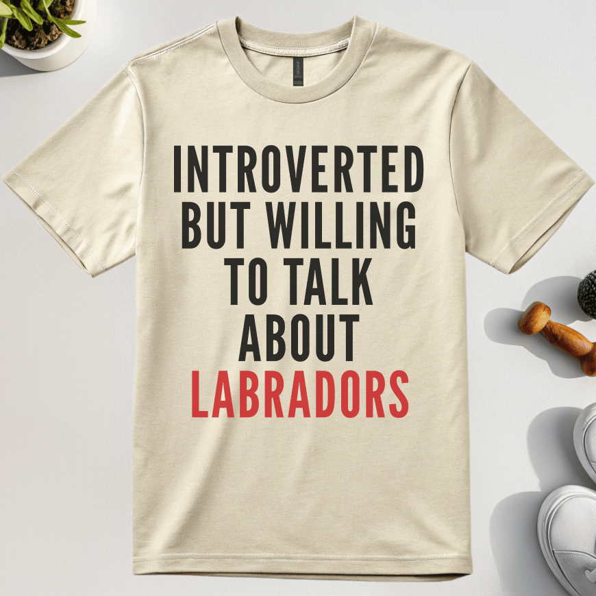 Introverted But Willing To Talk About Labradors T-Shirt