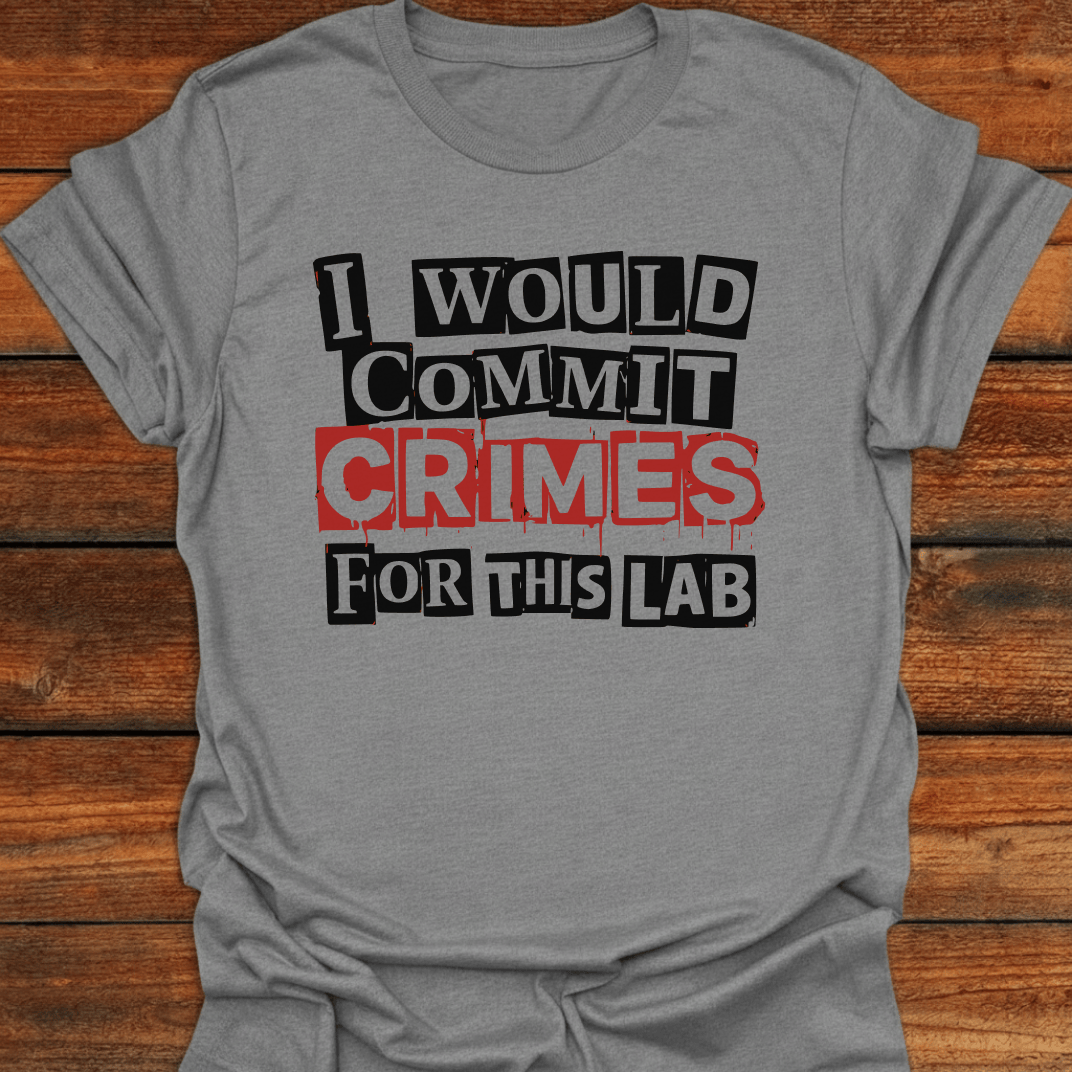I Would Commit Crimes For This Lab T-Shirt