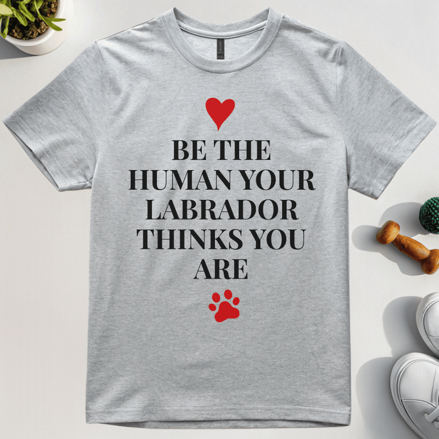 Be The Human Your Labrador Thinks You Are T-Shirt