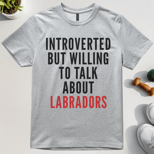 Introverted But Willing To Talk About Labradors T-Shirt
