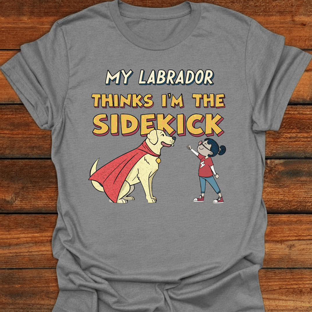 My Labrador Thinks I'm The Sidekick T-Shirt