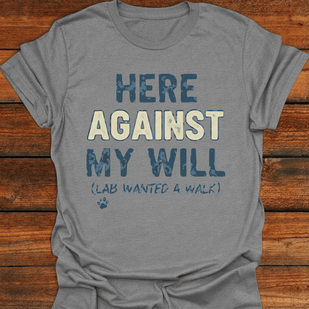 Here Against My Will T-Shirt