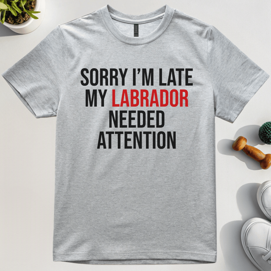Sorry I'm Late My Labrador Needed Attention T-Shirt