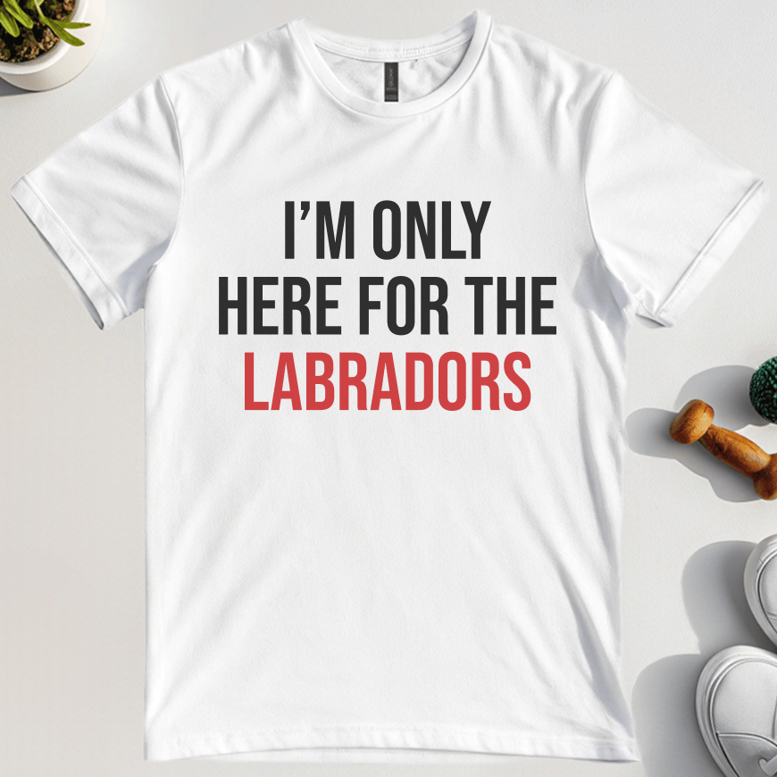 I'm Only Here For The Labradors T-Shirt