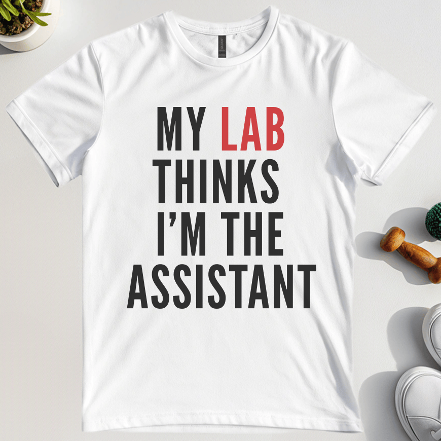 My Lab Thinks I'm The Assistant T-Shirt