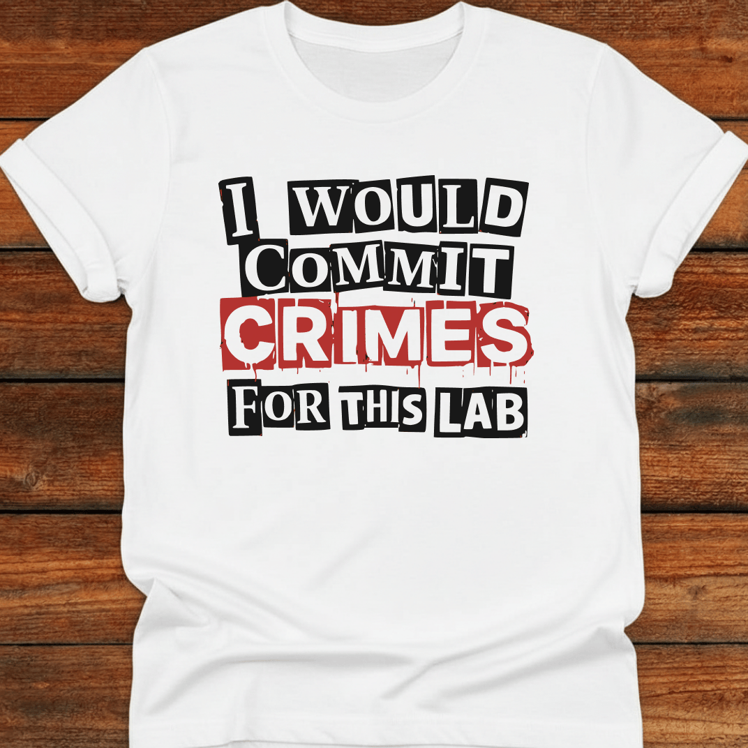 I Would Commit Crimes For This Lab T-Shirt