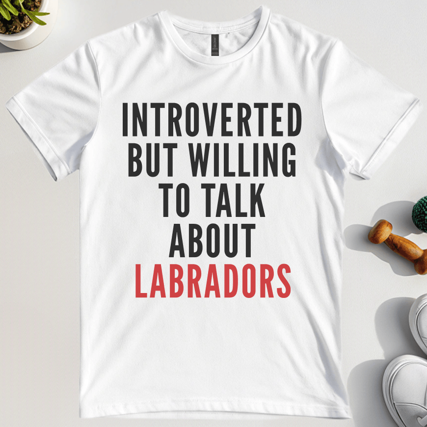 Introverted But Willing To Talk About Labradors T-Shirt