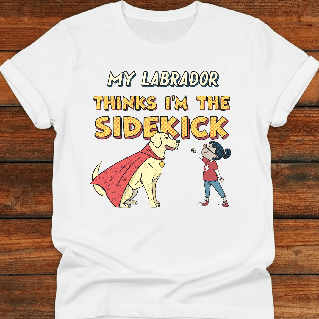 My Labrador Thinks I'm The Sidekick T-Shirt