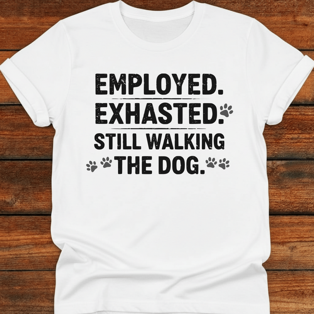 Employed Exhausted Still Walking The Dog T-Shirt