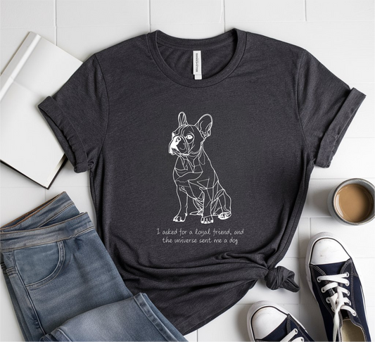 I Asked For A Loyal Friend, And The Universe Sent Me A Dog T-Shirt