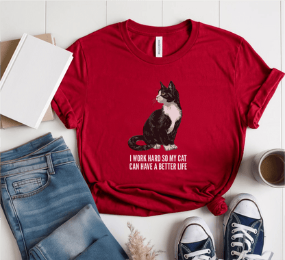 I Work Hard So My Cat Can Have A Better Life T-Shirt