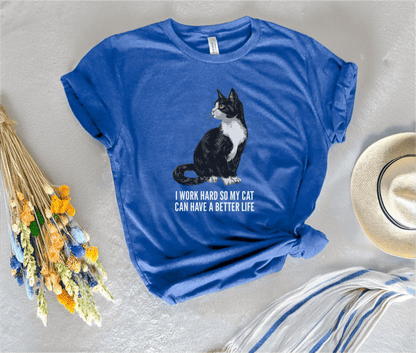 I Work Hard So My Cat Can Have A Better Life T-Shirt