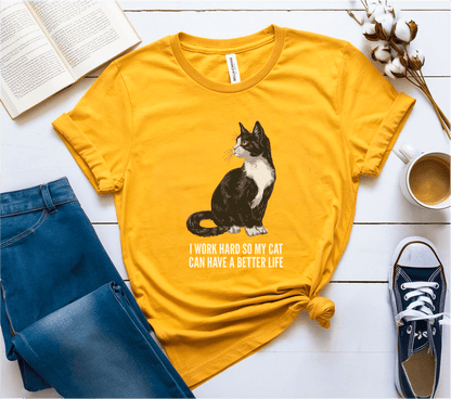 I Work Hard So My Cat Can Have A Better Life T-Shirt